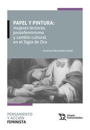 PAPEL Y PINTURA : MUJERES LECTORAS, PROTOFEMINISMO Y CAMBIO CULTURAL EN EL SIGLO DE ORO | 9788411835053 | BERNÁRDEZ RODAL, ASUNCIÓN
