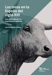 TOROS EN LA ESPAÑA DEL SIGLO XXI, LOS. UNA SOCIOLOGÍA DE LOS ESPECTÁCULOS TAURINOS | 9788411833608 | MARTÍN CABELLO, ANTONIO