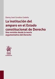 INSTITUCIÓN DEL AMPARO EN EL ESTADO CONSTITUCIONAL DE DERECHO, LA. UNA REVISIÓN DESDE LA TEORÍA ARGUMENTATIVA DEL DERECHO | 9788410568204 | CEVALLOS CEDEÑO, DANNY JOSÉ