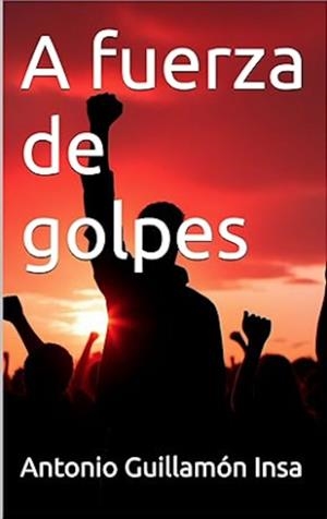 A FUERZA DE GOLPES | 9788412881516 | GUILLAMON INSA, ANTONIO