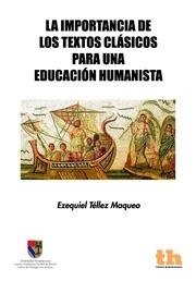 IMPORTANCIA DE LOS TEXTOS CLÁSICOS PARA UNA EDUCACIÓN HUMANISTA, LA | 9788416062263 | TÉLLEZ MAQUEO, EZEQUIEL