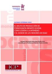 DELITO DE PRODUCCIÓN DE PORNOGRAFÍA INFANTO-JUVENIL COMO LESIÓN A LA INTIMIDAD Y EL HONOR DE LOS MENORES DE EDAD, EL | 9788491693598 | CISTERNAS VELIS, LUCIANO