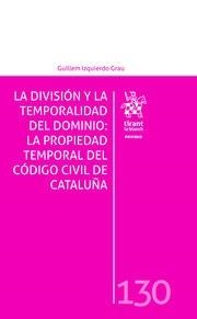 DIVISIÓN Y LA TEMPORALIDAD DEL DOMINIO, LA : LA PROPIEDAD TEMPORAL DEL CÓDIGO CIVIL DE CATALUÑA | 9788413367804 | IZQUIERDO GRAU, GUILLEM