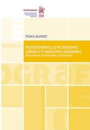 POSTDESARROLLO, PLURALISMO JURÍDICO Y DERECHOS INDÍGENAS. ALTERNATIVAS AL DESARROLLO Y AL DERECHO | 9788413552545 | ÁLVAREZ, YESICA