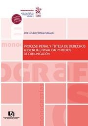 PROCESO PENAL Y TUTELA DE DERECHOS. AUDIENCIAS, PRIVACIDAD Y MEDIOS DE COMUNICACIÓN | 9788413971124 | MORALES BRAND, JOSÉ LUIS ELOY