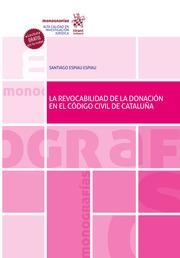 REVOCABILIDAD DE LA DONACIÓN EN EL CÓDIGO CIVIL DE CATALUÑA, LA | 9788413788326 | ESPIAU ESPIAU, SANTIAGO