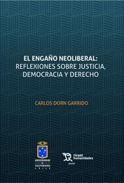 ENGAÑO NEOLIBERAL, EL : REFLEXIONES SOBRE JUSTICIA, DEMOCRACIA Y DERECHO | 9788418656026 | DORN GARRIDO, CARLOS