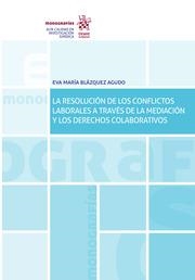 RESOLUCIÓN DE LOS CONFLICTOS LABORALES A TRAVÉS DE LA MEDIACIÓN Y LOS DERECHOS COLABORATIVOS, LA | 9788413789279 | BLÁZQUEZ AGUDO, EVA MARÍA