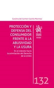 PROTECCIÓN Y DEFENSA DEL CONSUMIDOR FRENTE A LA ABUSIVIDAD Y LA USURA EN EL TRÁNSITO HACIA LA ASIMILACIÓN DEL DERECHO DE LA UNIÓ | 9788413979892 | CASTILLO MARTÍNEZ, CAROLINA DEL CARMEN