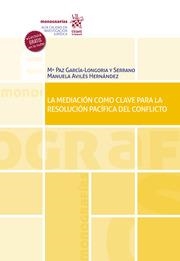MEDIACIÓN COMO CLAVE PARA LA RESOLUCIÓN PACÍFICA DEL CONFLICTO, LA | 9788413974989 | GARCÍA LONGORIA SERRANO, MARÍA PAZ / AVILÉS HERNÁNDEZ, MANUELA