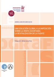 SOLUCIÓN GLOBAL A LA IMPOSICIÓN SOBRE LA RENTA SOCIETARIA, UNA : LA REVITALIZACIÓN DE LA FUENTE | 9788413972053 | RICCARDI SACCHI, ANDREA LAURA