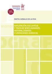 EXPLOTACIÓN, ESCLAVITUD Y TRATA DE SERES HUMANOS. HISTORIA, DEBATES Y LIMITACIONES JURÍDICAS. | 9788413970783 | CARBALLO DE LA RIVA, MARTA