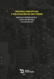 HISTORIA CONCEPTUAL Y POLITIZACIÓN DE UNA TEORÍA | 9788418614569 | BUSTAMANTE K., GONZALO / BRUNA CASTRO, CAROLINA