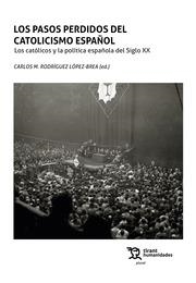 PASOS PERDIDOS DEL CATOLICISMO ESPAÑOL, LOS. LOS CATÓLICOS Y LA POLÍTICA ESPAÑOLA DEL SIGLO XX | 9788419071569 | RODRÍGUEZ LÓPEZ BREA, CARLOS M.