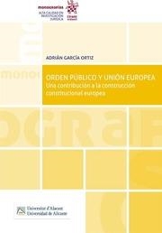 ORDEN PÚBLICO Y UNIÓN EUROPEA. UNA CONTRIBUCIÓN A LA CONSTRUCCIÓN CONSTITUCIONAL EUROPEA | 9788411304184 | GARCIA ORTIZ, ADRIAN