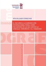 RECURSO A LA JURISDICCIÓN INTERNACIONAL PENAL COMO MECANISMO DE LUCHA CONTRA LA AMENAZA TERRORISTA Y EL YIHADISMO, EL | 9788411476935 | DELGADO CORRECHER, RITA