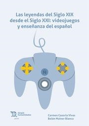 LEYENDAS DEL SIGLO XIX DESDE EL SIGLO XXI, LAS : VIDEOJUEGOS Y ENSEÑANZA DEL ESPAÑOL | 9788419376084 | CAZORLA VIVAS, CARMEN / MAINER BLANCO, BELEN