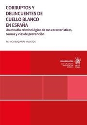 CORRUPTOS Y DELINCUENTES DE CUELLO BLANCO EN ESPAÑA. UN ESTUDIO CRIMINOLÓGICO DE SUS CARACTERÍSTICAS,CAUSAS Y VÍAS DE PREVENCIÓN | 9788411692144 | ESQUINAS VALVERDE, PATRICIA