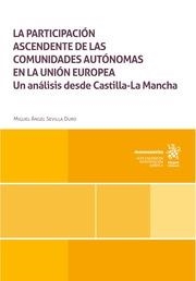PARTICIPACIÓN ASCENDENTE DE LAS COMUNIDADES AUTÓNOMAS EN LA UNIÓN EUROPEA, LA. UN ANÁLISIS DESDE CASTILLA LA MANCHA | 9788411697958 | SEVILLA DURO, MIGUEL ÁNGEL