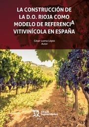 CONSTRUCCIÓN DE LA D.O. RIOJA COMO MODELO DE REFERENCIA VITIVINÍCOLA EN ESPAÑA, LA | 9788419825322 | LUENA LÓPEZ, CÉSAR