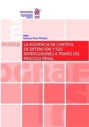 AUDIENCIA DE CONTROL DE DETENCIÓN Y SUS REPERCUSIONES A TRAVÉS DEL PROCESO PENAL, LA | 9788413782966 | HOYL MORENO, GONZALO