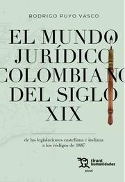 MUNDO JURÍDICO COLOMBIANO DEL SIGLO XIX, EL. DE LAS LEGISLACIONES CASTELLANA E INDIANA A LOS CÓDIGOS DE 1887 | 9788411830614 | PUYO VASCO, RODRIGO