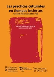 PRÁCTICAS CULTURALES EN TIEMPOS INCIERTOS, LAS. COMUNIDAD VALENCIANA 2021-2022 | 9788411832700 | ARIÑO VILLARROYA, ANTONIO / LLOPIS GOIG, RAMÓN