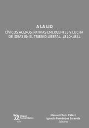 A LA LID. CÍVICOS ACEROS, PATRIAS EMERGENTES Y LUCHA DE IDEAS EN EL TRIENIO LIBERAL, 1820 -1824 | 9788411831758 | FERNÁNDEZ SARASOLA, IGNACIO / CHUST CALERO, MANUEL