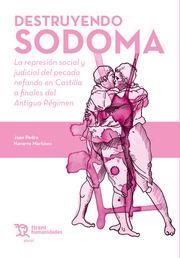 DESTRUYENDO SODOMA. LA REPRESIÓN SOCIAL Y JUDICIAL DEL PECADO NEFANDO EN CASTILLA A FINALES DEL ANTIGUO RÉGIMEN | 9788411830232 | NAVARRO MARTÍNEZ, JUAN PEDRO