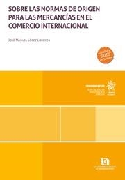 SOBRE LAS NORMAS DE ORIGEN PARA LAS MERCANCÍAS EN EL COMERCIO INTERNACIONAL | 9788411977609 | LÓPEZ LIBREROS, JOSÉ MANUEL