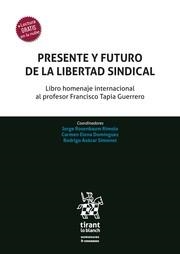 PRESENTE Y FUTURO DE LA LIBERTAD SINDICAL. LIBRO HOMENAJE INTERNACIONAL AL PROFESOR FRANCISCO TAPIA GUERRERO | 9788410713130