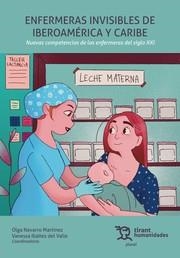 ENFERMERAS INVISIBLES DE IBEROAMÉRICA Y CARIBE. NUEVAS COMPETENCIAS DE LAS ENFERMERAS DEL SIGLO XXI | 9788416062935 | IBÁÑEZ, VANESSA / NAVARRO MARTÍNEZ, OLGA