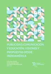 PUBLICIDAD, COMUNICACIÓN Y EDUCACIÓN : VISIONES Y PROPUESTAS DESDE IBEROAMÉRICA | 9788411838887 | CARO CASTAÑO, LUCÍA / GOYZUETA MEJÍA, ZARELA / MILA MALDONADO, JUAN ARTURO
