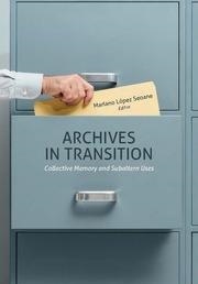 ARCHIVES IN TRANSITION. COLLECTIVE MEMORY AND SUBALTERN USES | 9788410810303 | LÓPEZ SEOANE, MARIANO