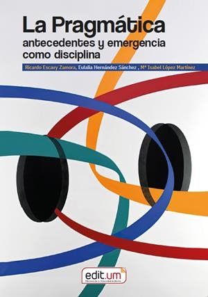PRAGMÁTICA, LA : ANTECEDENTES Y EMERGENCIA COMO DISCIPLINA | 9788410172173 | ESCAVY ZAMORA, RICARDO / HERNÁNDEZ SÁNCHEZ, EULALIA / LÓPEZ MARTÍNEZ, MARÍA ISABEL