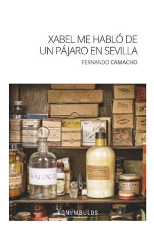 XABEL ME HABLÓ DE UN PÁJARO EN SEVILLA | 9791399026108 | CAMACHO, FERNANDO