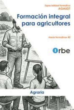 FORMACIÓN INTEGRAL PARA AGRICULTORES - AGAU27 ESPECIALIDADES FORMATIVAS | 9788418424441
