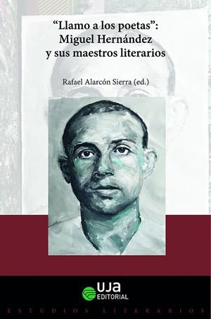 LLAMO A LOS POETAS. MIGUEL HERNANDEZ Y SUS MAESTROS LITERARIOS | 9788491596271 | ALARCON SIERRA, RAFAEL
