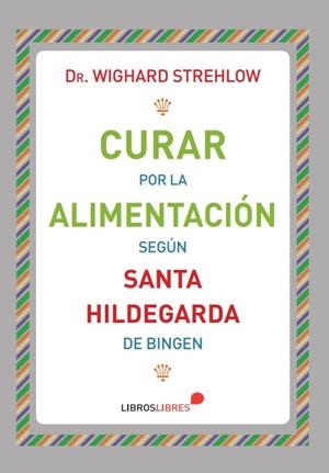 CURAR POR LA ALIMENTACIÓN SEGÚN SANTA HILDEGARDA DE BINGEN | 9788415570875 | STREHLOW, WIGHARD