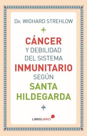 CÁNCER Y DELIBILIDAD DEL SISTEMA INMUNITARIO SEGÚN SANTA HILDEGARDA DE BINGEN | 9788415570745 | STREHLOW, WIGHARD