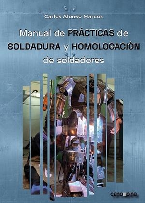MANUAL DE PRÁCTICAS DE SOLDADURA Y HOMOLOGACION DE SOLDADORES | 9788418430886 | MARCOS, CARLOS ALONSO