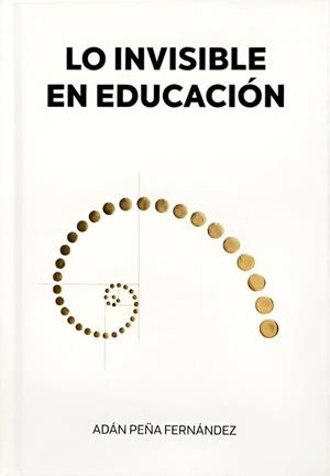 LO INVISIBLE EN EDUCACIÓN | 9788409596607 | PEÑA FERNANDEZ, ADAN