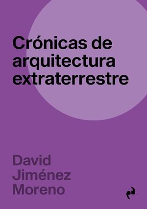 CRÓNICAS DE ARQUITECTURA EXTRATERRESTRE | 9788410065901 | JIMENEZ MORENO, DAVID
