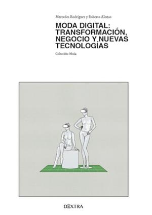 MODA DIGITAL : TRANSFORMACIÓN, NEGOCIO Y NUEVAS TECNOLOGIAS | 9788410026193 | RODRIGUEZ, MERCEDES / ALONSO, ROBERTO