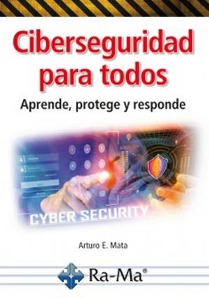 CIBERSEGURIDAD PARA TODOS. APRENDE, PROTEGE Y RESPONDE | 9791387764319 | MATA GARCIA, ARTURO ENRIQUE