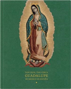 TAN LEJOS, TAN CERCA. GUADALUPE DE MÉXICO EN ESPAÑA | 9788484806325