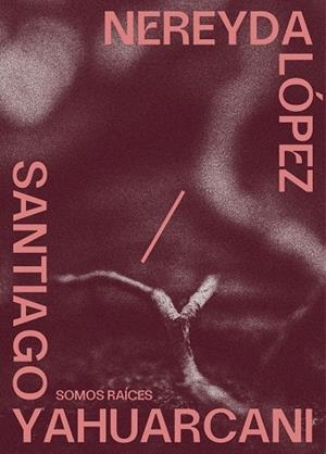 SOMOS RAICES | 9788412964523 | YAHUARCANI, SANTIAGO / LÓPEZ, NEREYDA
