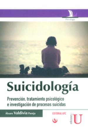 SUICIDOLOGÍA. PREVENCIÓN, TRATAMIENTO PSICOLÓGICO E INVESTIGACIÓN DE PROCESOS SUICIDAS | 9789587624618 | VALDIVIA, ÁLVARO