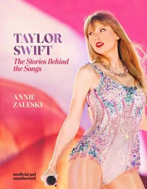 TAYLOR SWIFT - THE STORIES BEHIND THE SONGS | 9781802798579 | ZALESKI, ANNIE