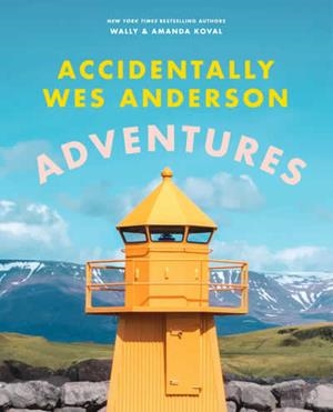 ACCIDENTALLY WES ANDERSON - ADVENTURES | 9781398721791 | KOVAL, WALLY / KOVAL, AMANDA